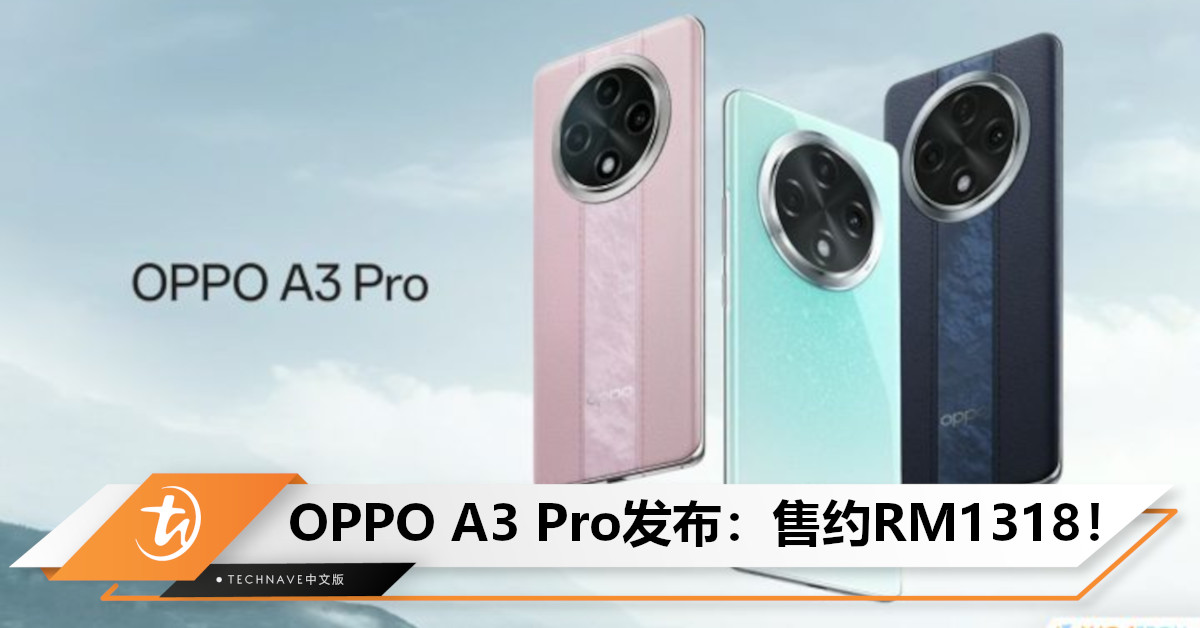 OPPO A3 Pro发布：售约RM1318！搭载天玑 7050 芯片+IP69级防护！